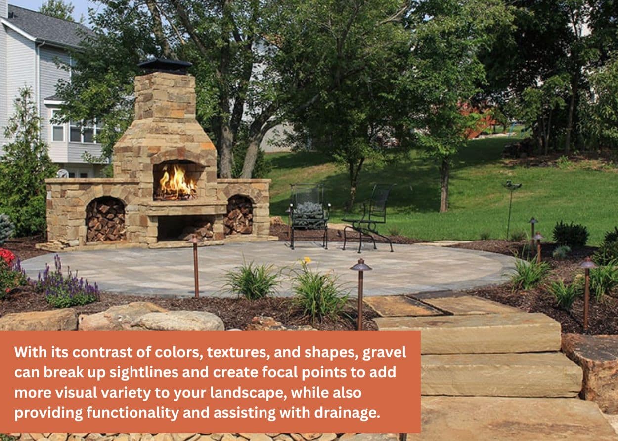 With its contrast of colors, textures, and shapes, gravel can break up sightlines and create focal points to add more visual variety to your landscape, while also providing functionality and assisting with drainage.