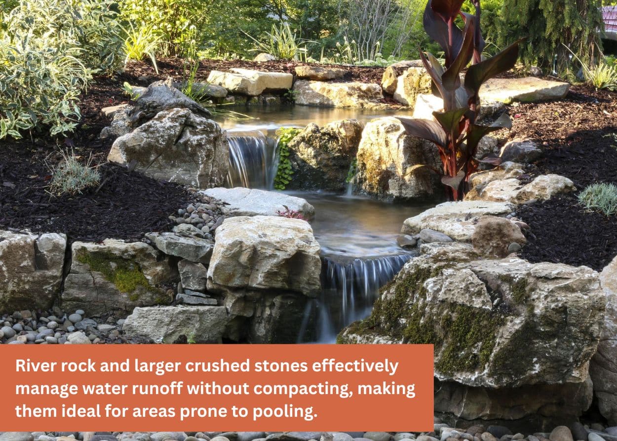 River rock and larger crushed stones effectively manage water runoff without compacting, making them ideal for areas prone to pooling.